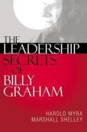 The Leadership Secrets of Billy Graham di Harold Myra, Marshall Shelley edito da Zondervan Publishing Company