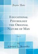 Educational Psychology the Original Nature of Man, Vol. 1 (Classic Reprint) di Edward L. Thorndike edito da Forgotten Books