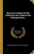Note Sur l'Origine de Nos Chiffres Et Sur l'Abacus Des Pythagoriciens... di Alexandre-Joseph-Hyacinthus Vincent edito da WENTWORTH PR