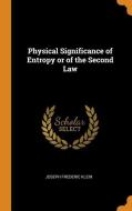 Physical Significance Of Entropy Or Of The Second Law di Joseph Frederic Klein edito da Franklin Classics Trade Press