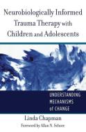 Neurobiologically Informed Trauma Therapy with C - Understanding Mechanisms of Change di Linda Chapman edito da W. W. Norton & Company