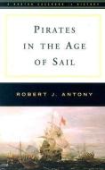 Pirates in the Age of Sail di Robert J. Antony edito da W W NORTON & CO