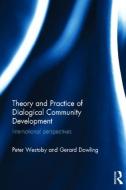 Theory and Practice of Dialogical Community Development di Peter (University of Queensland Westoby, Gerard  Dowling edito da Taylor & Francis Ltd