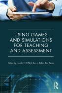 Using Games and Simulations for Teaching and Assessment di Harold F. O'Neil edito da Routledge