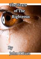 The Tears Of The Righteous. di JOHN C BURT. edito da Lightning Source Uk Ltd