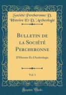 Bulletin de la Societe Percheronne, Vol. 1: D'Histoire Et D'Archeologie (Classic Reprint) di Societe Percheronne D. 'Archeologie edito da Forgotten Books