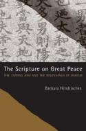 The Scripture on Great Peace - The Taiping Jing and the Beginnings of Daoism di Barbara Hendrischke edito da University of California Press