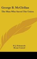 George B. Mcclellan: The Man Who Saved T di H. J. ECKENRODE edito da Kessinger Publishing