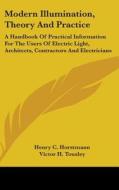Modern Illumination, Theory And Practice di HENRY C. HORSTMANN edito da Kessinger Publishing