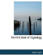 The First Book of Etymology di James Lynd edito da BiblioLife