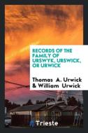 Records of the Family of Urswyk, Urswick, Or Urwick di Thomas A. Urwick, William Urwick edito da Trieste Publishing
