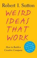 Weird Ideas That Work: How to Build a Creative Company di Robert I. Sutton edito da FREE PR