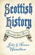 Scottish History: Strange but True di John Hamilton, Noreen Hamilton edito da The History Press Ltd