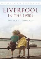Liverpool in the 1950s di Robert F. Edwards edito da The History Press