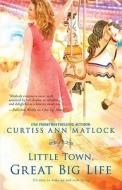 Little Town, Great Big Life di Curtiss Ann Matlock edito da Mira Books