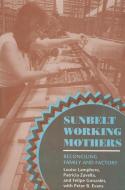 Sunbelt Working Mothers di Louise Lamphere, Patricia Zavella, Felipe Gonzales edito da CORNELL UNIV PR