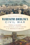 Washington Roebling's Civil War di Diane Monroe Smith edito da Stackpole Books