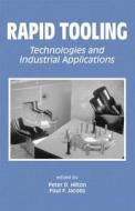 Rapid Tooling: Technologies and Industrial Applications di Peter D. Hilton, Hilton/Jacobs, Hilton Jacobs edito da CRC Press