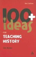 100+ Ideas For Teaching History di Julia Murphy edito da Bloomsbury Publishing Plc