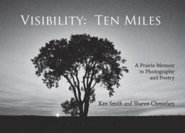 Visibility: Ten Miles: A Prairie Memoir in Photography and Poetry di Sharon Chmielarz edito da NORTH STAR PR OF ST CLOUD