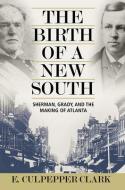 The Birth Of A New South di E. Culpepper Clark edito da Mercer University Press