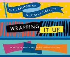 Wrapping It Up: 50 Years of British Packaging Design 1920-1970 di Ruth Artmonsky, Stella Harpley edito da Artmonsky Arts