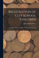 Registration of City School Children: a Consideration of the Subject of the City School Census di John Dearling Haney edito da LIGHTNING SOURCE INC