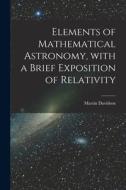 Elements of Mathematical Astronomy, With a Brief Exposition of Relativity di Martin Davidson edito da LIGHTNING SOURCE INC