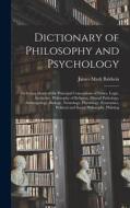 Dictionary of Philosophy and Psychology; Including Many of the Principal Conceptions of Ethics, Logic, Aesthetics, Philosophy of Religion, Mental Path di James Mark Baldwin edito da LEGARE STREET PR