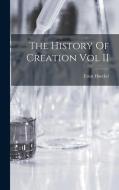 The History Of Creation Vol II di Ernst Haeckel edito da LEGARE STREET PR