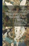 The Woodcutter's son, and Other English Tales Retold di Violet Moore Higgins edito da LEGARE STREET PR