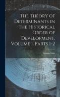 The Theory of Determinants in the Historical Order of Development, Volume 1, parts 1-2 di Thomas Muir edito da LEGARE STREET PR