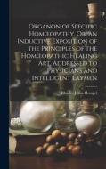Organon of Specific Homoeopathy, Or, an Inductive Exposition of the Principles of the Homoeopathic Healing Art, Addressed to Physicians and Intelligen di Charles Julius Hempel edito da LEGARE STREET PR