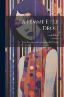La Femme Et Le Droit: Étude Historique Sur La Condition Des Femmes di Louis Bridel edito da LEGARE STREET PR