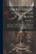 The Reasons of the Christian Religion: The First Part, of Godliness: Proving by Natural Evidence the Being of God ... the Second Part, of Christianity di Richard Baxter edito da LEGARE STREET PR