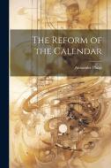 The Reform of the Calendar di Alexander Philip edito da LEGARE STREET PR