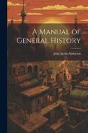 A Manual of General History di John Jacob Anderson edito da LEGARE STREET PR
