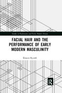Facial Hair And The Performance Of Early Modern Masculinity di Eleanor Rycroft edito da Taylor & Francis Ltd