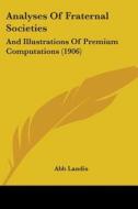 Analyses of Fraternal Societies: And Illustrations of Premium Computations (1906) di Abb Landis edito da Kessinger Publishing