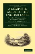 A   Complete Guide to the English Lakes, Comprising Minute Directions for the Tourist di Sedgwick Adam, Wordsworth William, Adam Sedgwick edito da Cambridge University Press