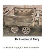 The Economics of Mining di T. A. Rickard, W. R. Ingalls, H. C. Hoover edito da BCR (BIBLIOGRAPHICAL CTR FOR R