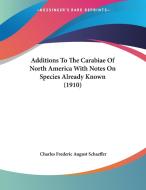 Additions to the Carabiae of North America with Notes on Species Already Known (1910) di Charles Frederic August Schaeffer edito da Kessinger Publishing