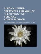 Surgical After- Treatment a Manual of the Conduct of Surgical Convalescence di A. M. L. R. G. Crandon edito da Rarebooksclub.com
