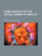 Some Aspects of the Social Power of Wealth di Edwin Hellaby Willisford edito da Rarebooksclub.com
