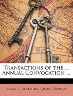 Transactions Of The ... Annual Convocation ... di Royal Arch Masons Grand Chapter edito da Bibliobazaar, Llc