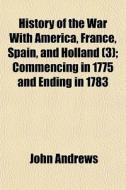 History Of The War With America, France, di John Andrews edito da General Books