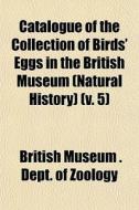 Catalogue Of The Collection Of Birds' Eg di British Museum Dept of Zoology edito da General Books
