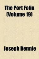 The Port Folio Volume 19 di Joseph Dennie edito da General Books