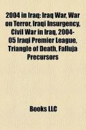 2004 In Iraq: Iraq War, War On Terror, I di Books Llc edito da Books LLC, Wiki Series