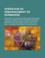 Op Ration Du D Barquement De Normandie: di Livres Groupe edito da Books LLC, Wiki Series